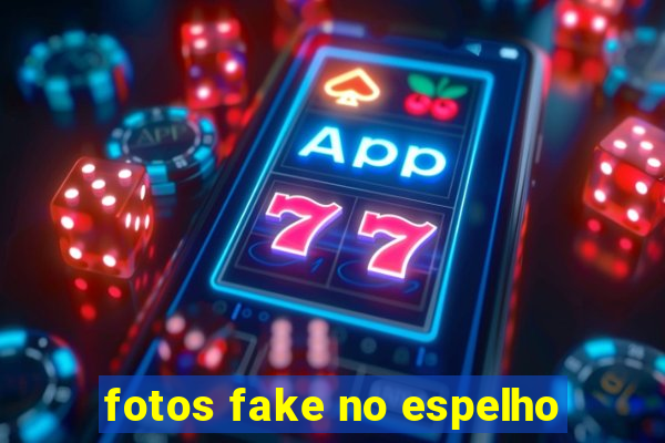 fotos fake no espelho